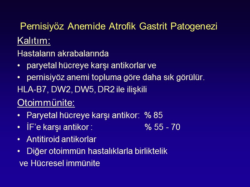 Pernisiyöz Anemide Atrofik Gastrit Patogenezi  Kalıtım: Hastaların akrabalarında  paryetal hücreye karşı antikorlar